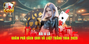 Bài 6 Lá| Khám Phá Cách Chơi Và Luật Thắng Thua 2025