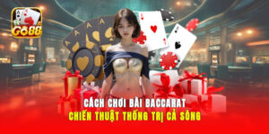 Cách Chơi Bài Baccarat - Chiến Thuật Thống Trị Cả Sòng