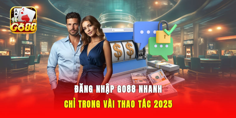 Đăng Nhập GO88 Nhanh - Chỉ Trong Vài Thao Tác 2025