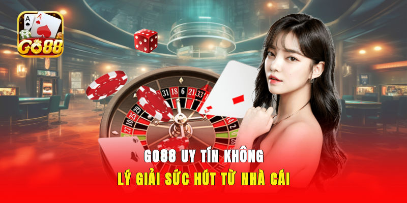 GO88 Uy Tín Không - Lý Giải Sức Hút Từ Nhà Cái
