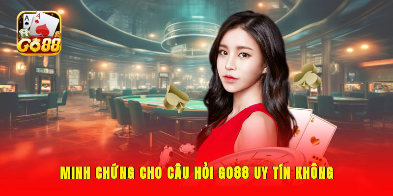 Minh chứng cho câu hỏi GO88 uy tín không