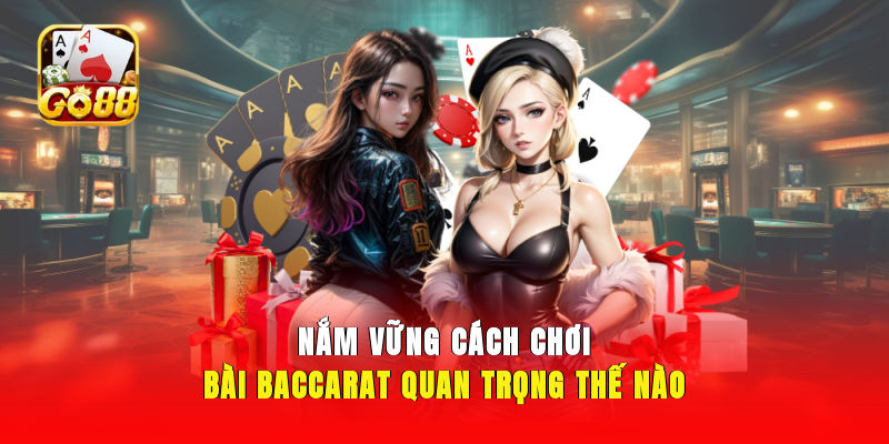 Nắm vững cách chơi bài Baccarat quan trọng thế nào?