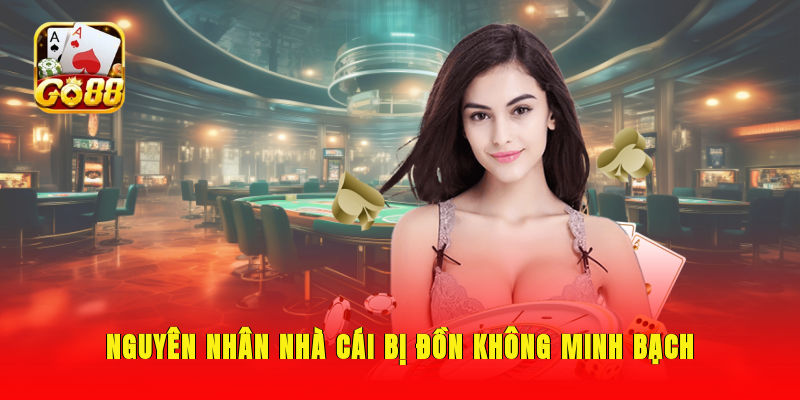 Nguyên nhân nhà cái bị đồn không minh bạch