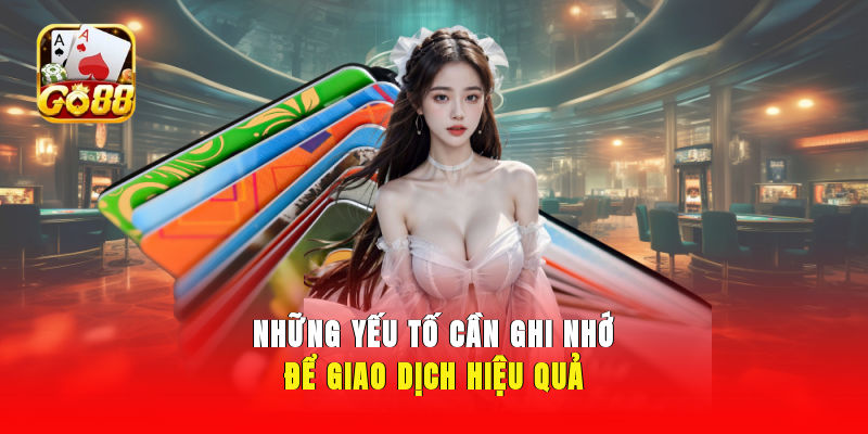 Những yếu tố cần ghi nhớ để giao dịch hiệu quả 