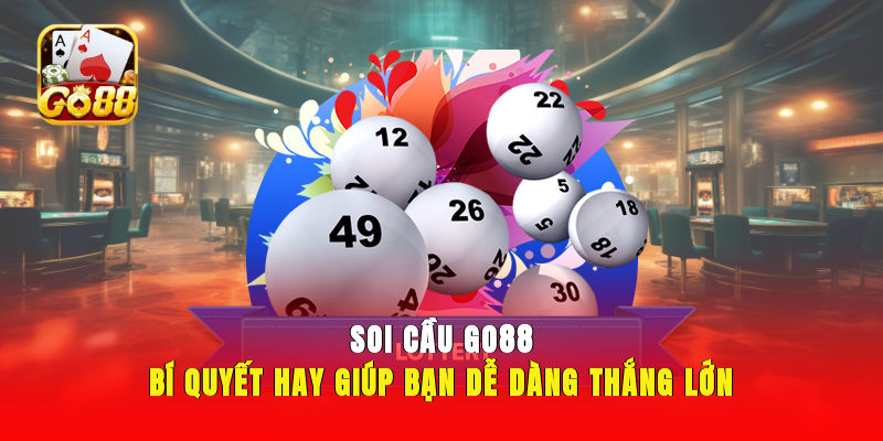 Soi Cầu GO88 | Bí Quyết Hay Giúp Bạn Dễ Dàng Thắng Lớn